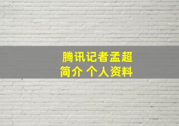 腾讯记者孟超简介 个人资料